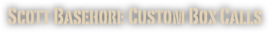 Scott Basehore Custom Box Calls